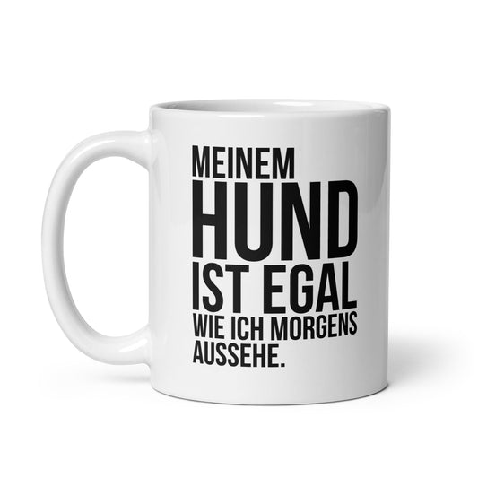 Tasse - Meinem Hund ist egal wie ich morgens aussehe